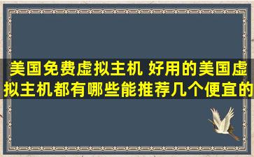 美国免费虚拟主机 好用的美国虚拟主机都有哪些能推荐几个便宜的